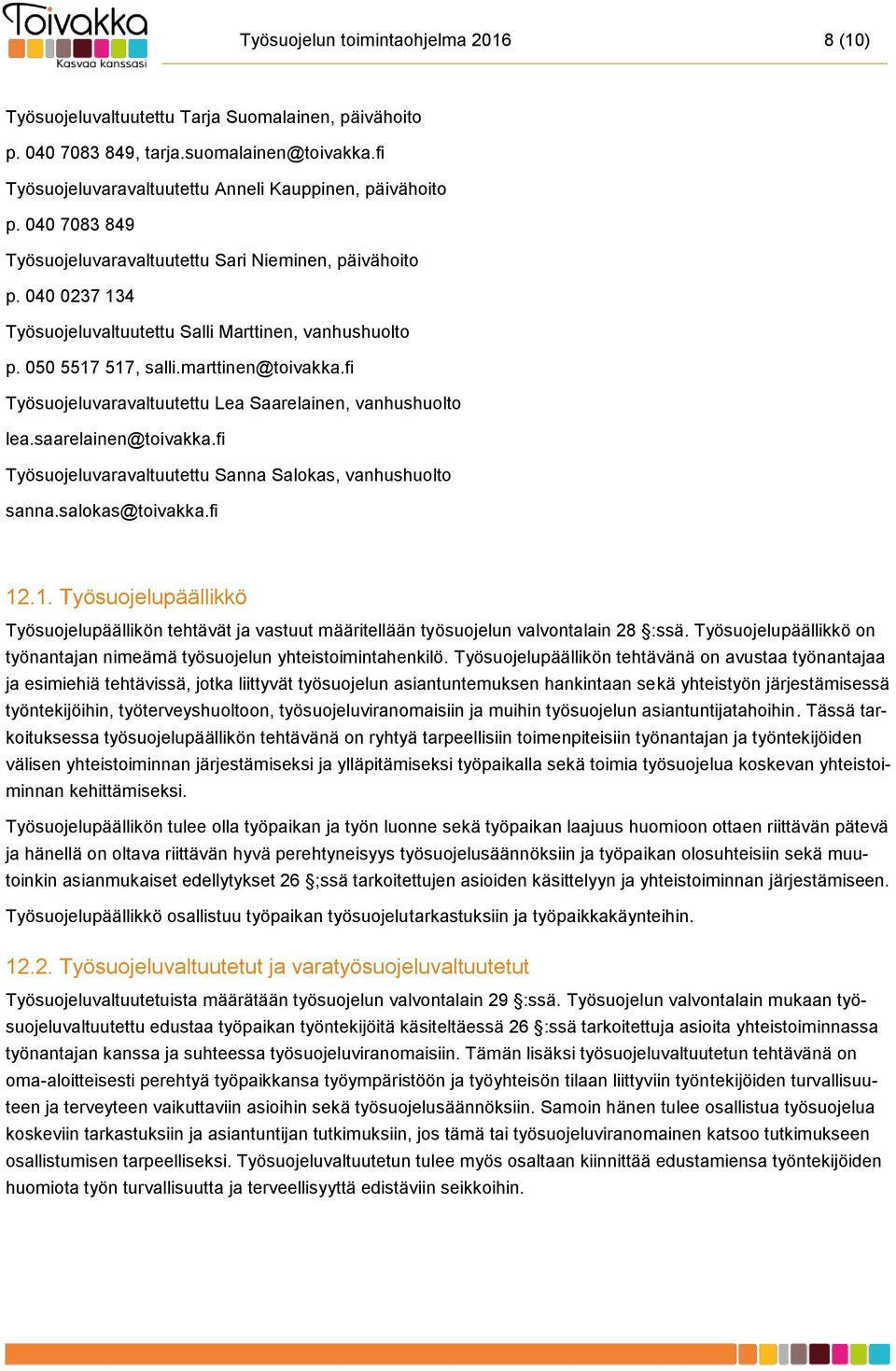 fi Työsuojeluvaravaltuutettu Lea Saarelainen, vanhushuolto lea.saarelainen@toivakka.fi Työsuojeluvaravaltuutettu Sanna Salokas, vanhushuolto sanna.salokas@toivakka.fi 12