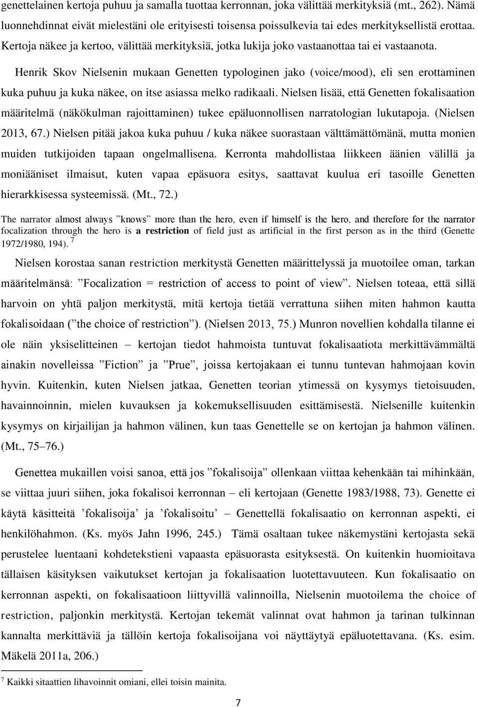 Kertoja näkee ja kertoo, välittää merkityksiä, jotka lukija joko vastaanottaa tai ei vastaanota.