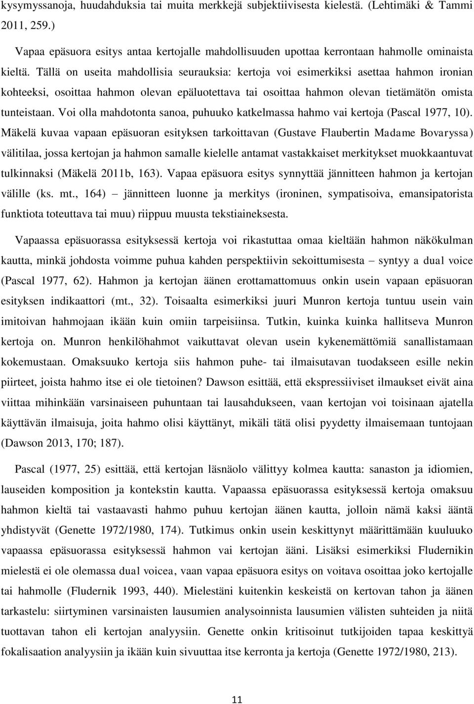 Tällä on useita mahdollisia seurauksia: kertoja voi esimerkiksi asettaa hahmon ironian kohteeksi, osoittaa hahmon olevan epäluotettava tai osoittaa hahmon olevan tietämätön omista tunteistaan.