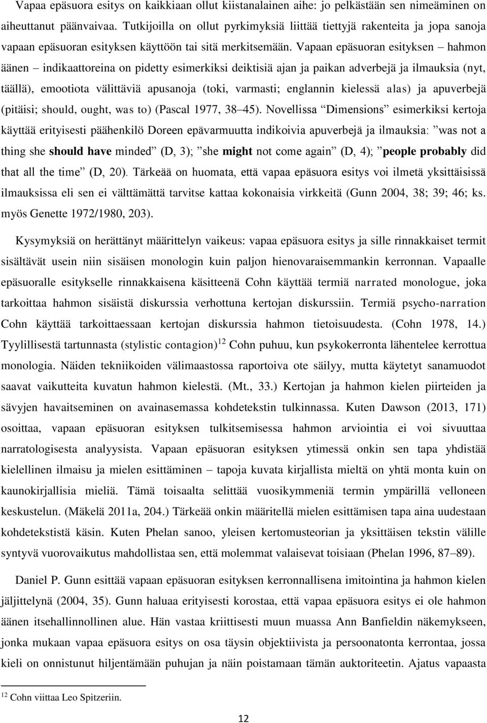 Vapaan epäsuoran esityksen hahmon äänen indikaattoreina on pidetty esimerkiksi deiktisiä ajan ja paikan adverbejä ja ilmauksia (nyt, täällä), emootiota välittäviä apusanoja (toki, varmasti; englannin