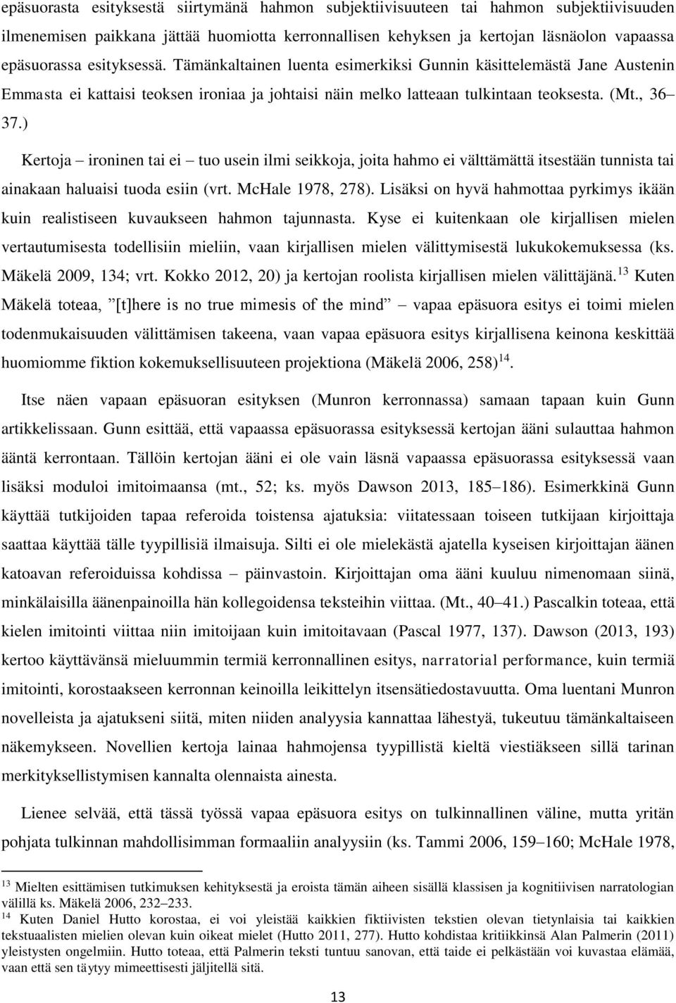 ) Kertoja ironinen tai ei tuo usein ilmi seikkoja, joita hahmo ei välttämättä itsestään tunnista tai ainakaan haluaisi tuoda esiin (vrt. McHale 1978, 278).