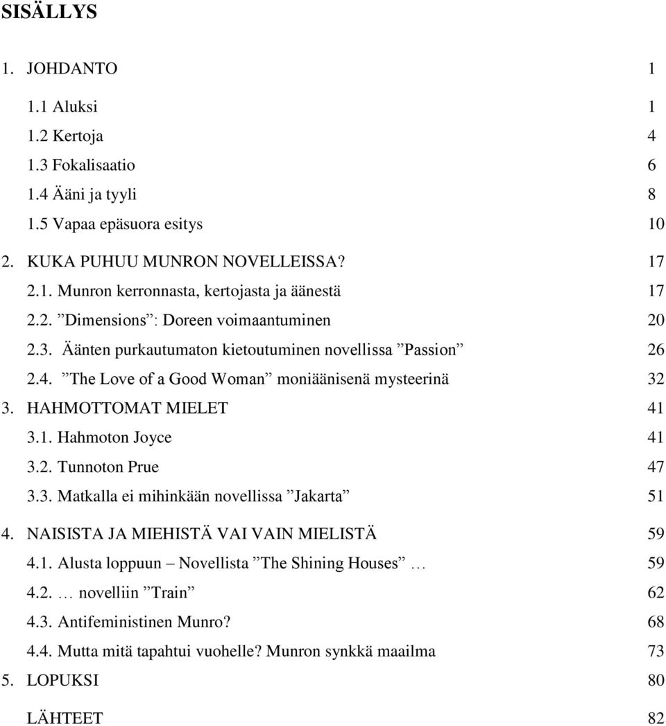 HAHMOTTOMAT MIELET 41 3.1. Hahmoton Joyce 41 3.2. Tunnoton Prue 47 3.3. Matkalla ei mihinkään novellissa Jakarta 51 4. NAISISTA JA MIEHISTÄ VAI VAIN MIELISTÄ 59 4.1. Alusta loppuun Novellista The Shining Houses 59 4.