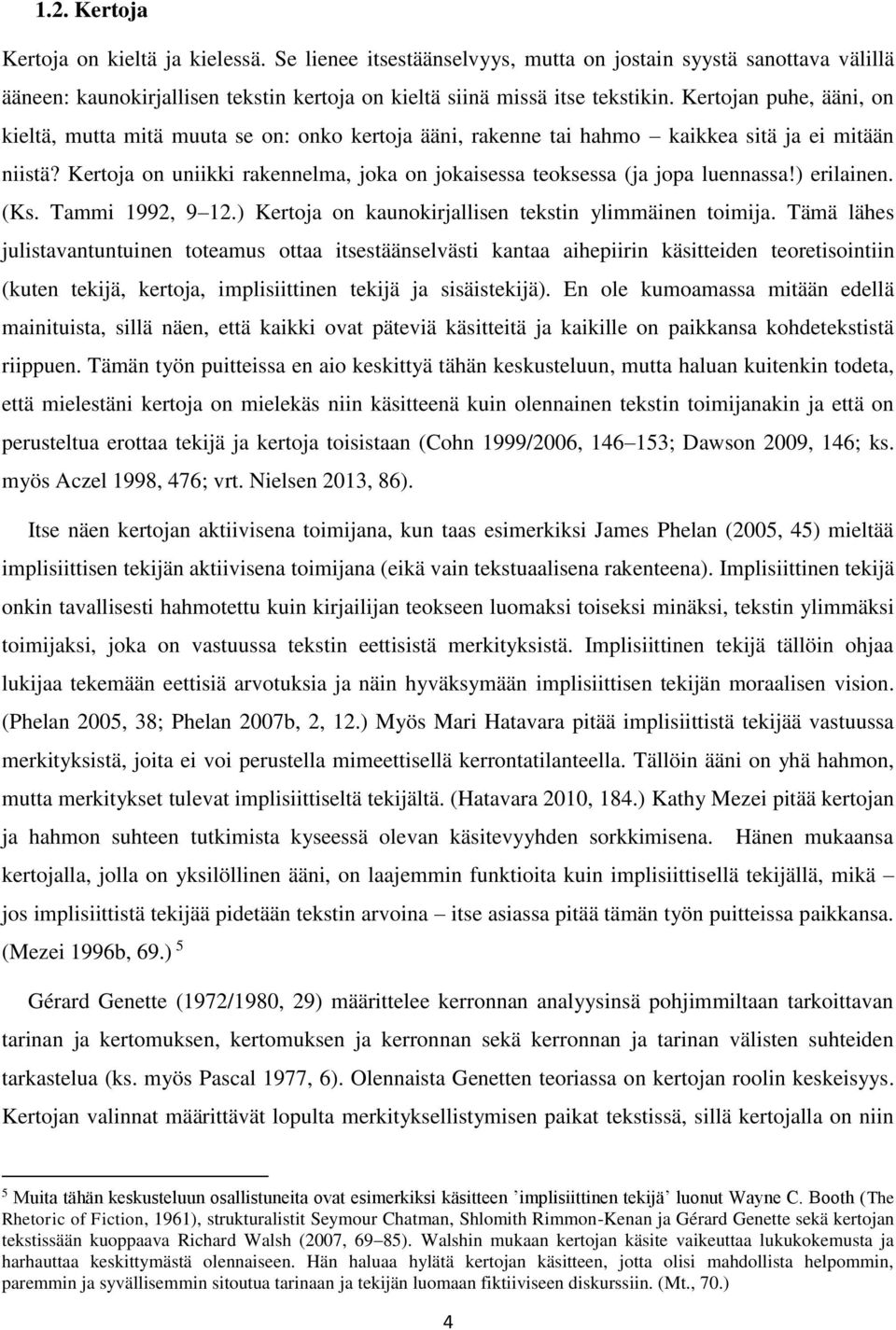 Kertoja on uniikki rakennelma, joka on jokaisessa teoksessa (ja jopa luennassa!) erilainen. (Ks. Tammi 1992, 9 12.) Kertoja on kaunokirjallisen tekstin ylimmäinen toimija.