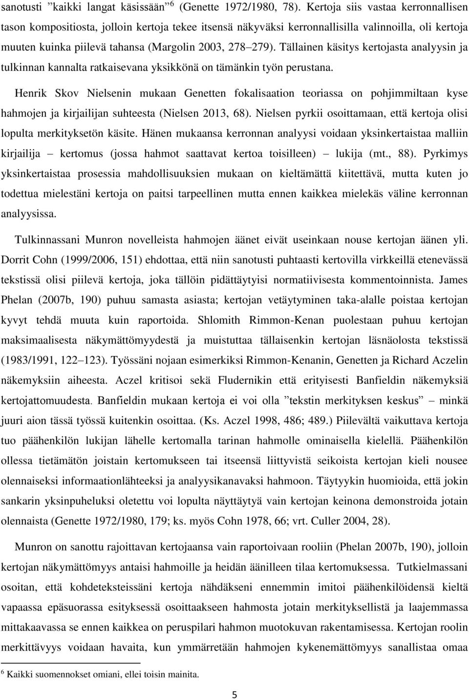 Tällainen käsitys kertojasta analyysin ja tulkinnan kannalta ratkaisevana yksikkönä on tämänkin työn perustana.