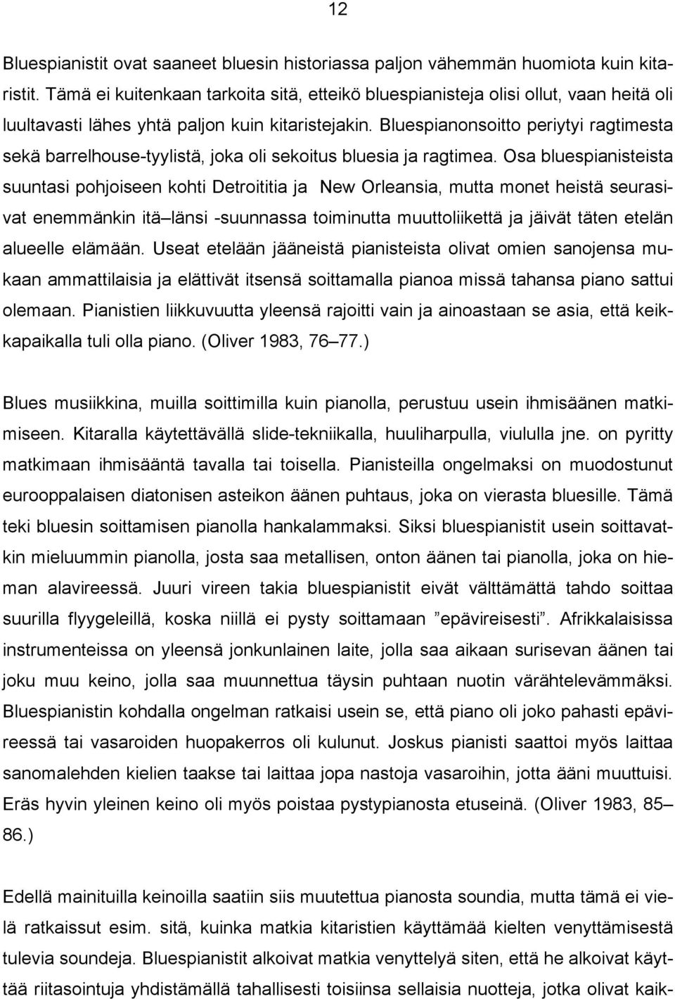 Bluespianonsoitto periytyi ragtimesta sekä barrelhouse-tyylistä, joka oli sekoitus bluesia ja ragtimea.