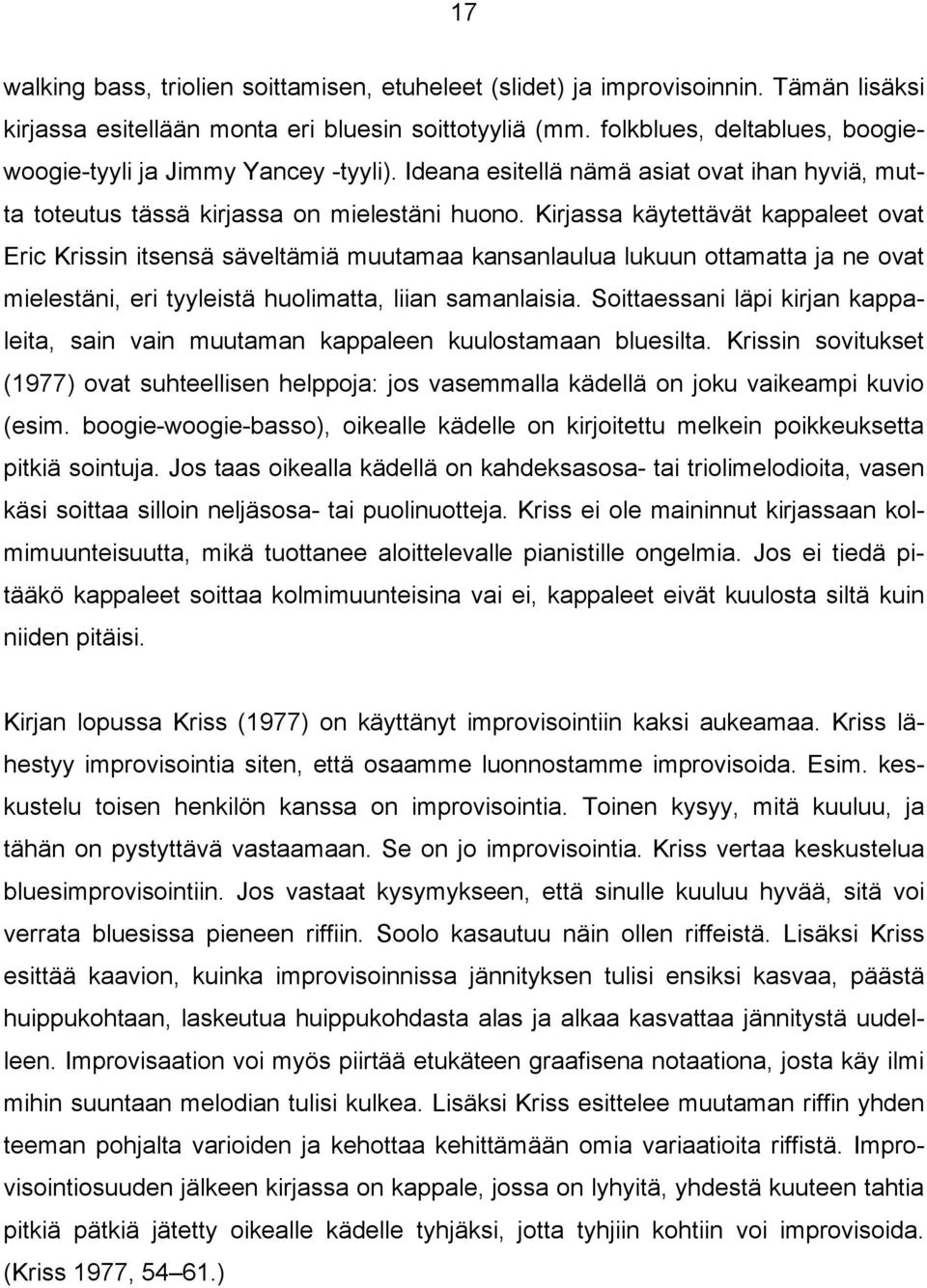 Kirjassa käytettävät kappaleet ovat Eric Krissin itsensä säveltämiä muutamaa kansanlaulua lukuun ottamatta ja ne ovat mielestäni, eri tyyleistä huolimatta, liian samanlaisia.