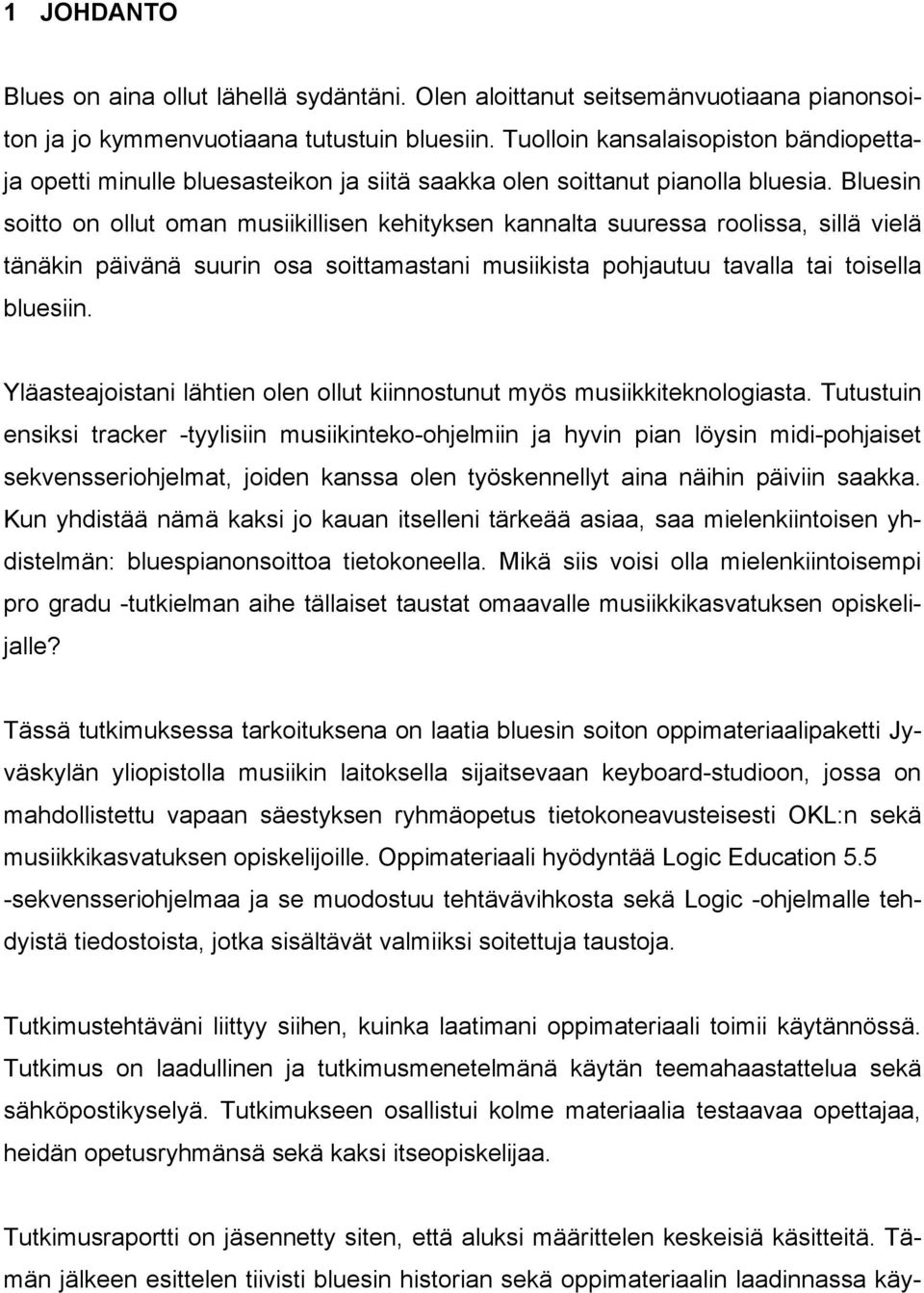 Bluesin soitto on ollut oman musiikillisen kehityksen kannalta suuressa roolissa, sillä vielä tänäkin päivänä suurin osa soittamastani musiikista pohjautuu tavalla tai toisella bluesiin.