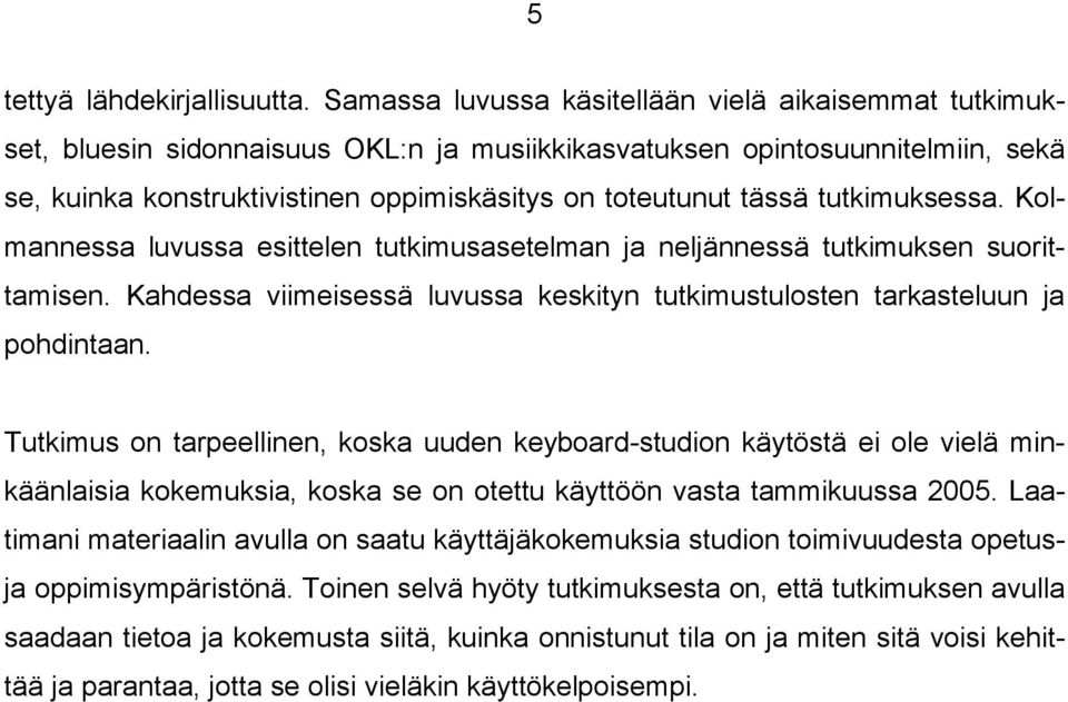 tutkimuksessa. Kolmannessa luvussa esittelen tutkimusasetelman ja neljännessä tutkimuksen suorittamisen. Kahdessa viimeisessä luvussa keskityn tutkimustulosten tarkasteluun ja pohdintaan.