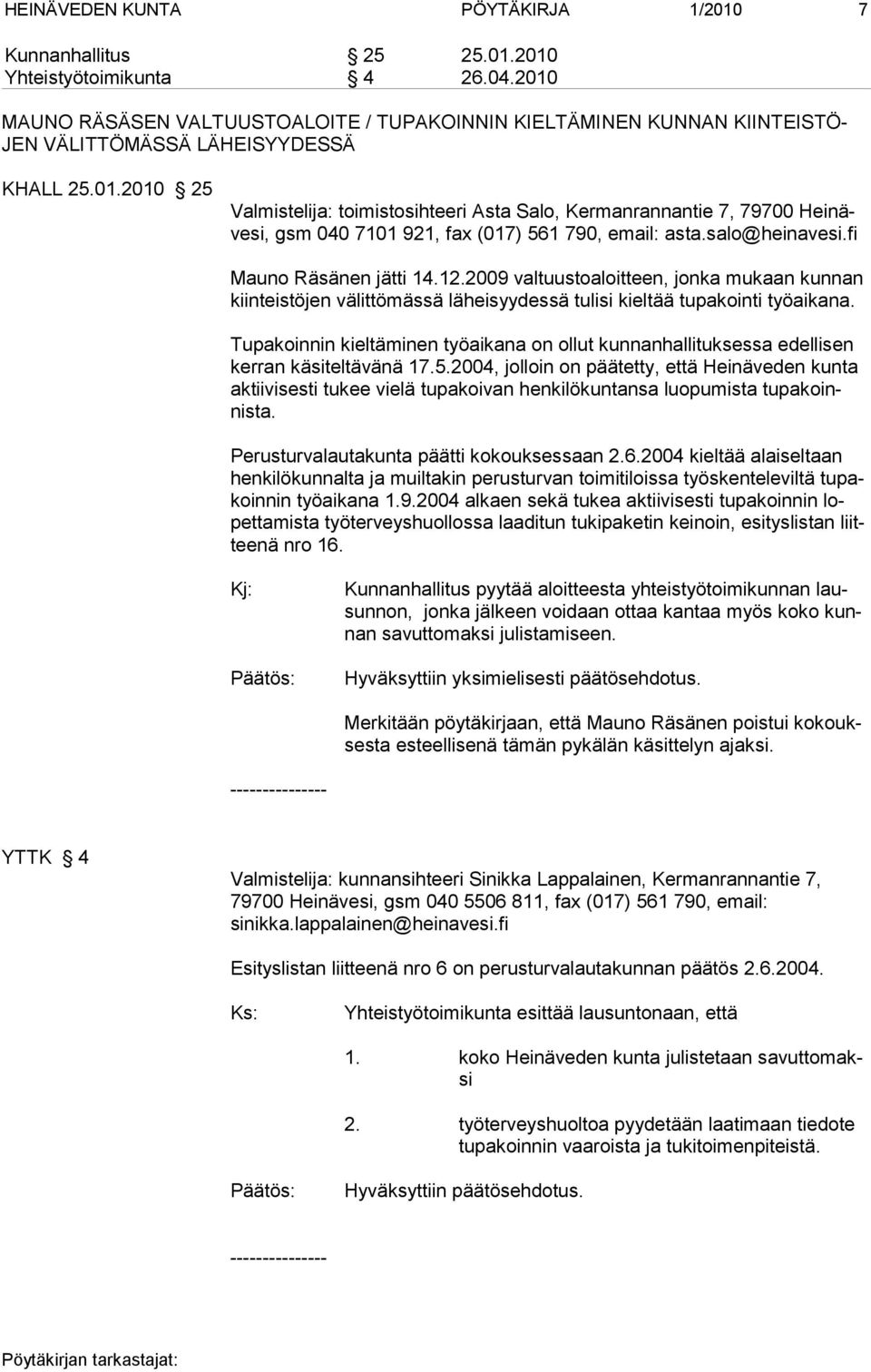 salo@heinavesi.fi Mauno Räsänen jätti 14.12.2009 valtuustoaloitteen, jonka mukaan kunnan kiinteistöjen välittömässä läheisyydessä tulisi kieltää tupakointi työaikana.