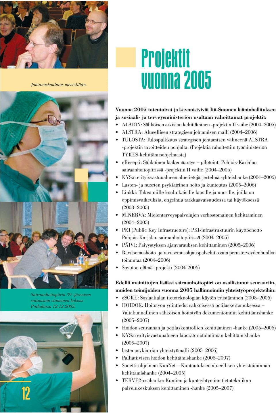 -projektin II vaihe (2004 2005) ALSTRA: Alueellisen strategisen johtamisen malli (2004 2006) TULOSTA: Tulospalkkaus strategisen johtamisen välineenä ALSTRA -projektin tavoitteiden pohjalta.