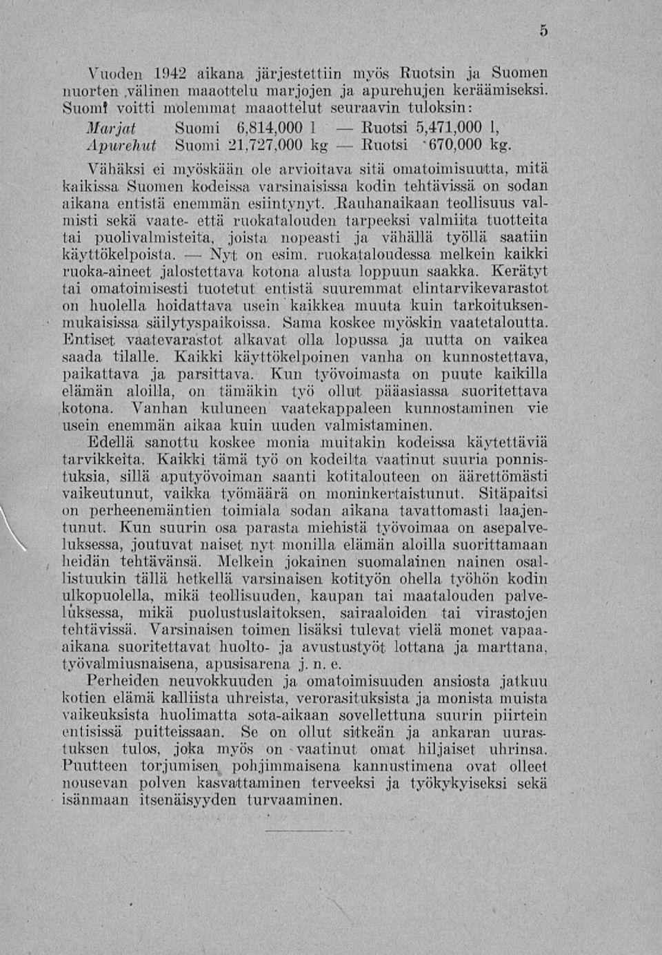 Vähäksi ei myöskään ole arvioitava sitä omatoimisuutta, mitä kaikissa Suomen kodeissa varsinaisissa kodin tehtävissä on sodan aikana entistä enemmän esiintynyt,.