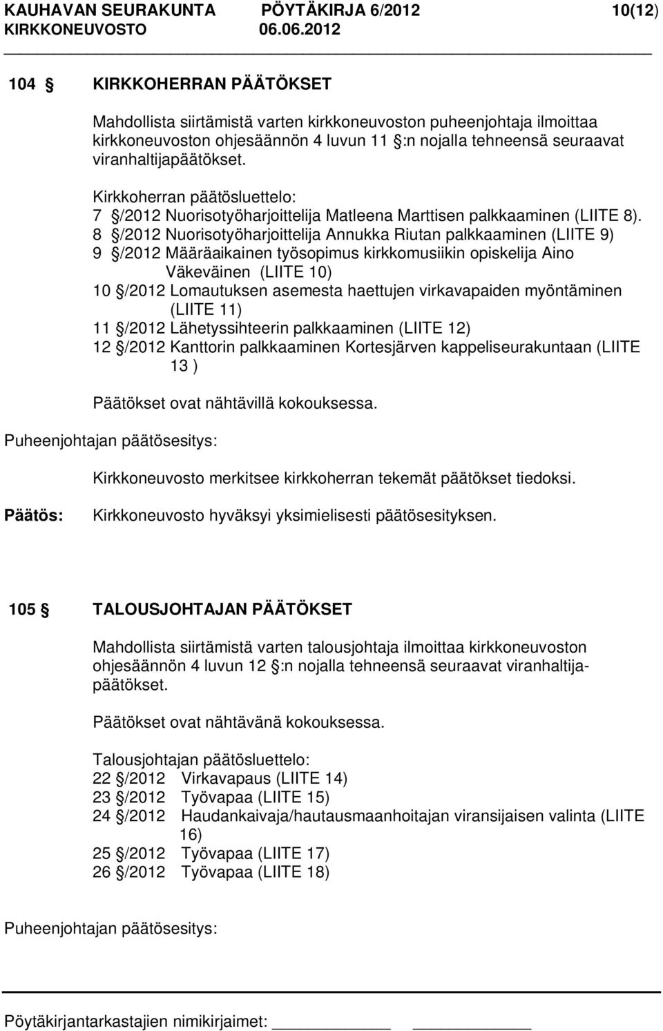 8 /2012 Nuorisotyöharjoittelija Annukka Riutan palkkaaminen (LIITE 9) 9 /2012 Määräaikainen työsopimus kirkkomusiikin opiskelija Aino Väkeväinen (LIITE 10) 10 /2012 Lomautuksen asemesta haettujen