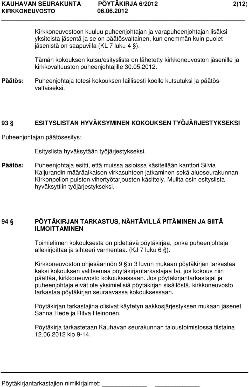 Puheenjohtaja totesi kokouksen laillisesti koolle kutsutuksi ja päätösvaltaiseksi.