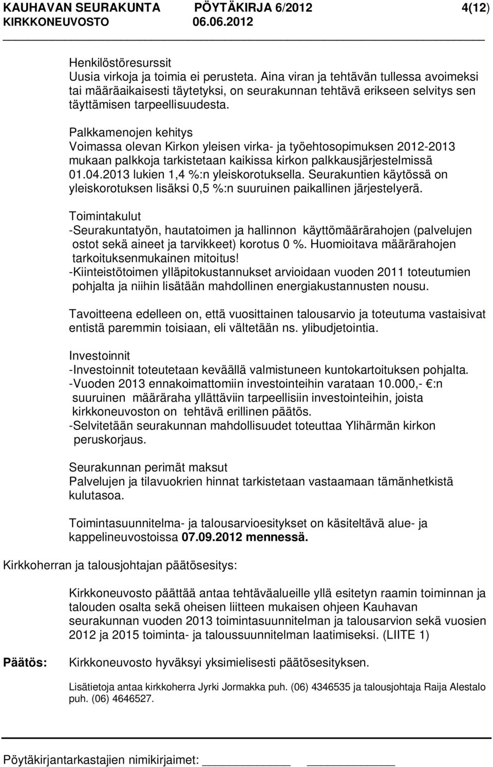 Palkkamenojen kehitys Voimassa olevan Kirkon yleisen virka- ja työehtosopimuksen 2012-2013 mukaan palkkoja tarkistetaan kaikissa kirkon palkkausjärjestelmissä 01.04.