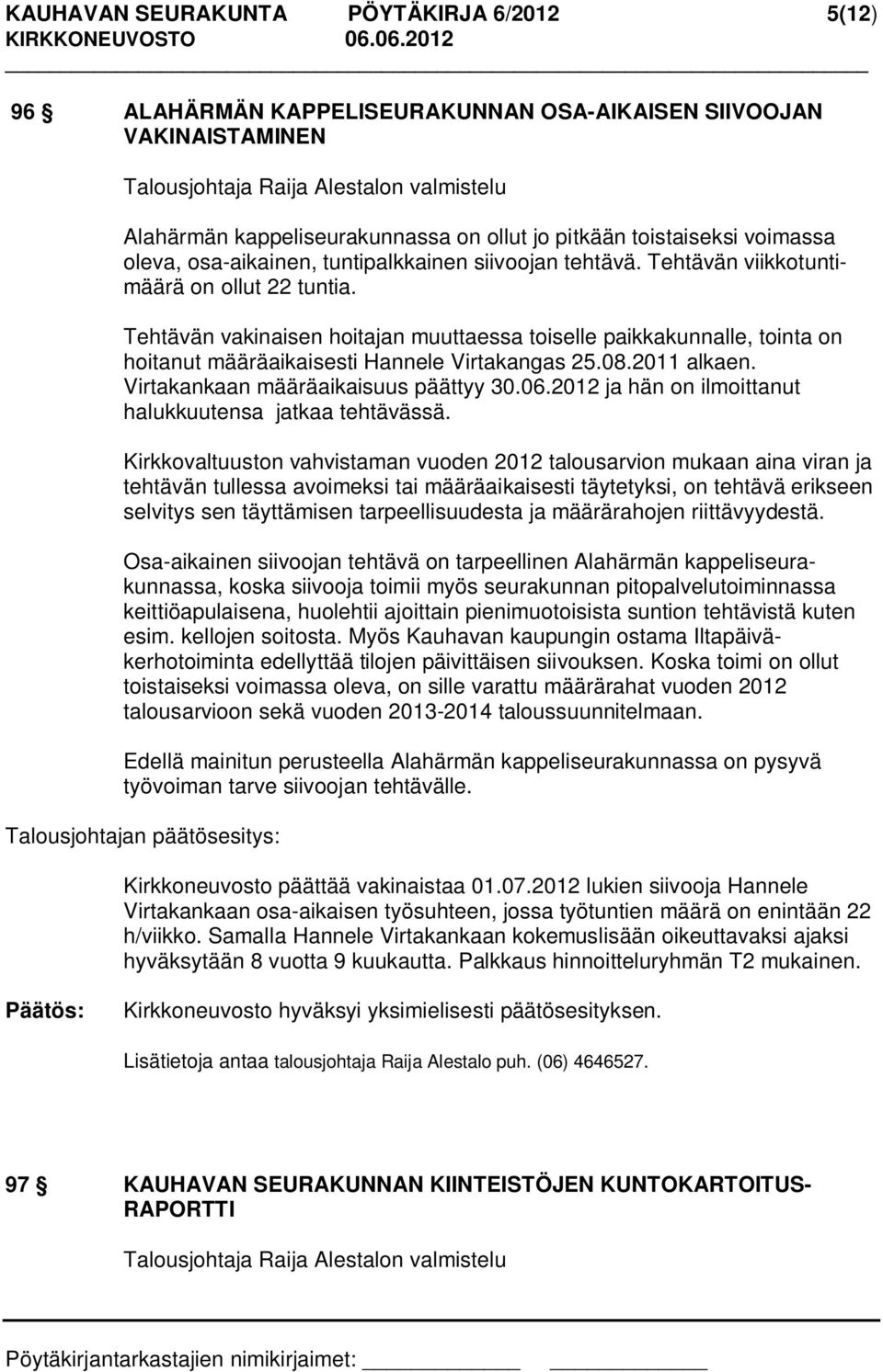 Tehtävän vakinaisen hoitajan muuttaessa toiselle paikkakunnalle, tointa on hoitanut määräaikaisesti Hannele Virtakangas 25.08.2011 alkaen. Virtakankaan määräaikaisuus päättyy 30.06.