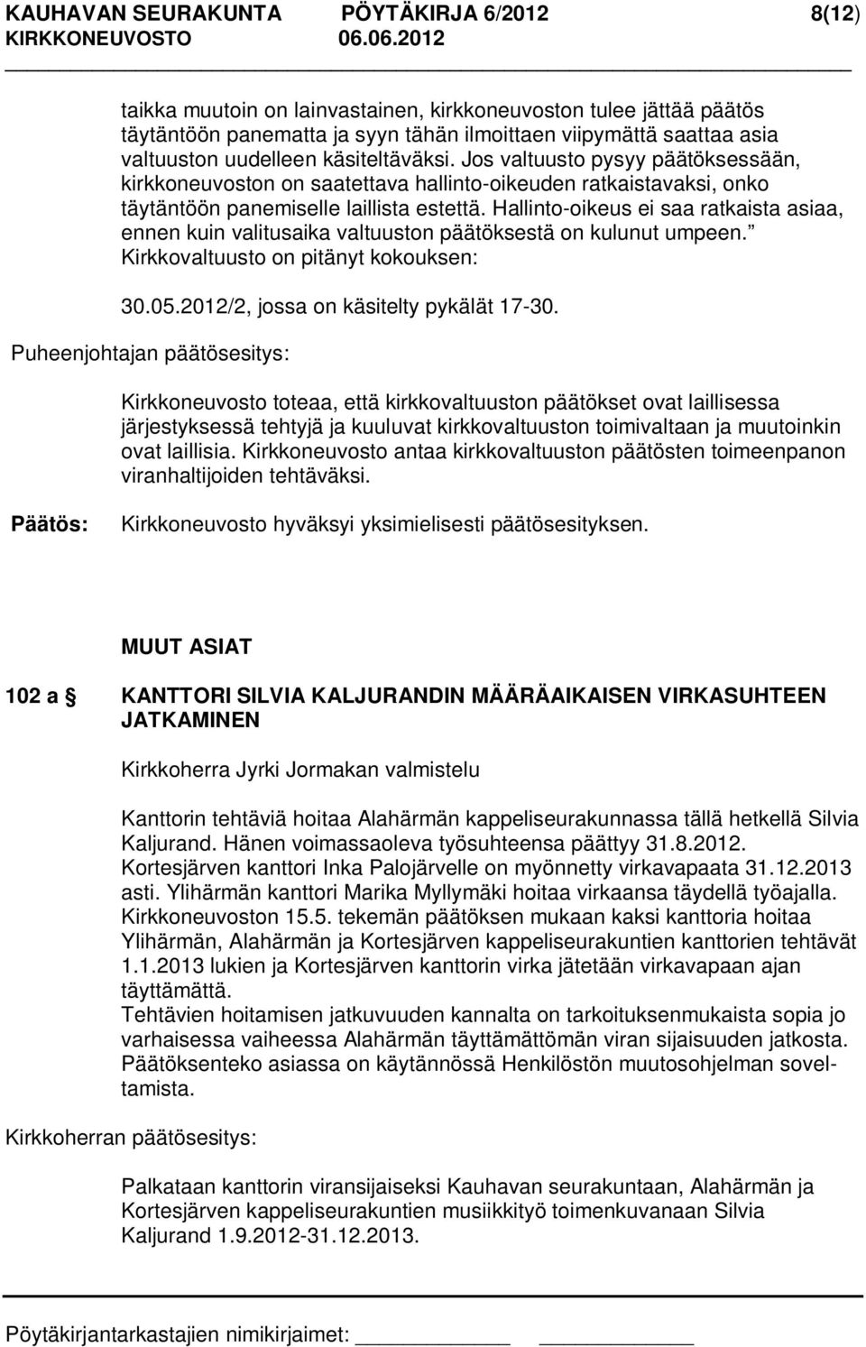 Hallinto-oikeus ei saa ratkaista asiaa, ennen kuin valitusaika valtuuston päätöksestä on kulunut umpeen. Kirkkovaltuusto on pitänyt kokouksen: 30.05.2012/2, jossa on käsitelty pykälät 17-30.