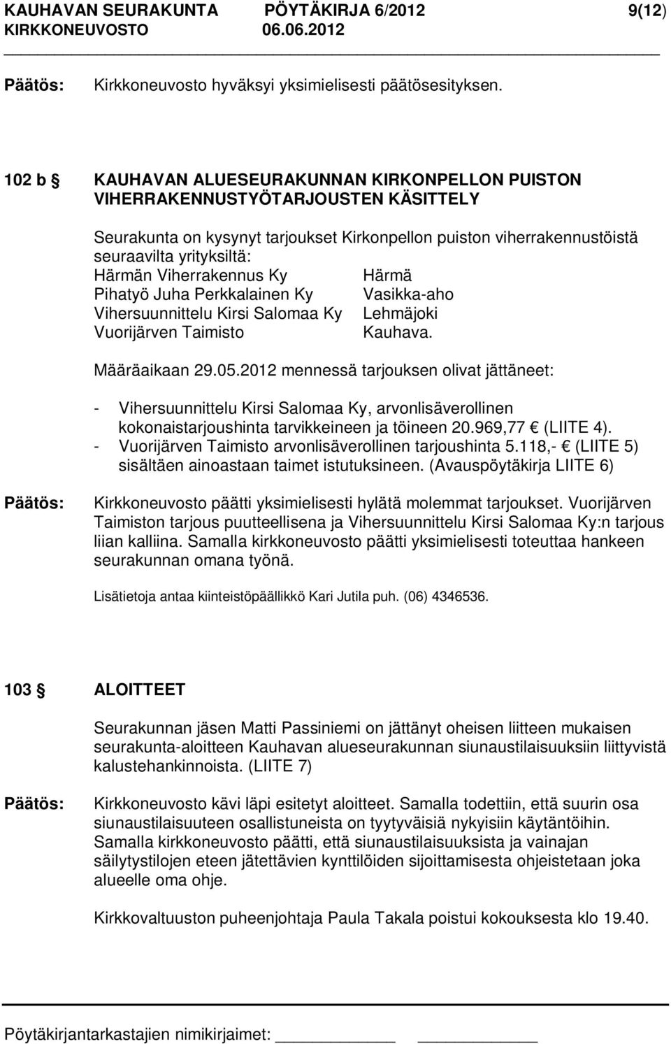 Määräaikaan 29.05.2012 mennessä tarjouksen olivat jättäneet: - Vihersuunnittelu Kirsi Salomaa Ky, arvonlisäverollinen kokonaistarjoushinta tarvikkeineen ja töineen 20.969,77 (LIITE 4).