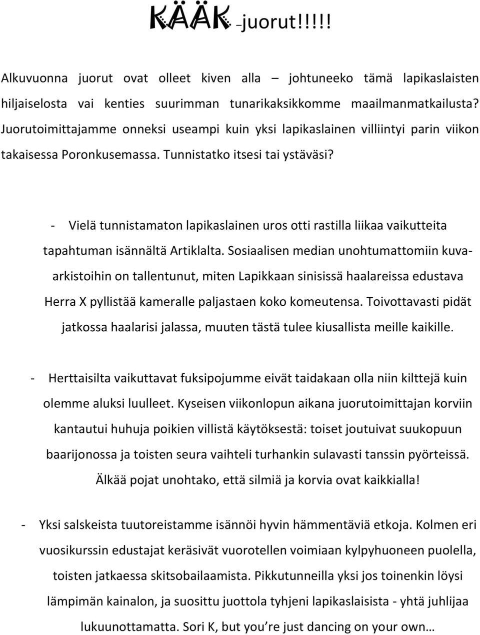 - Vielä tunnistamaton lapikaslainen uros otti rastilla liikaa vaikutteita tapahtuman isännältä Artiklalta.