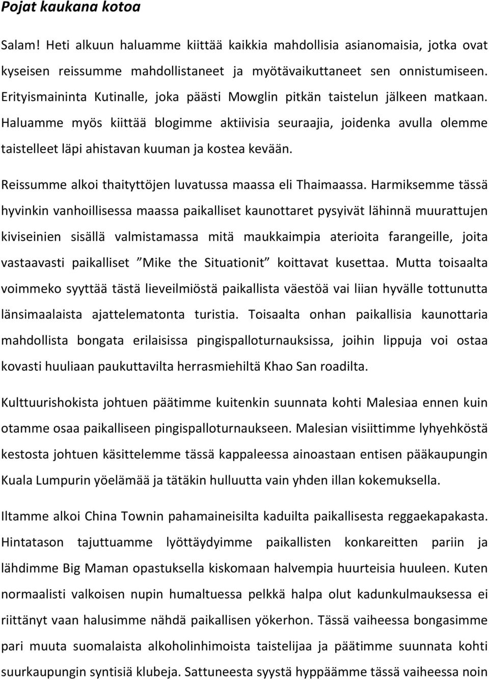 Haluamme myös kiittää blogimme aktiivisia seuraajia, joidenka avulla olemme taistelleet läpi ahistavan kuuman ja kostea kevään. Reissumme alkoi thaityttöjen luvatussa maassa eli Thaimaassa.