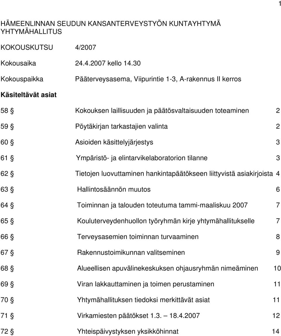 Asioiden käsittelyjärjestys 3 61 Ympäristö- ja elintarvikelaboratorion tilanne 3 62 Tietojen luovuttaminen hankintapäätökseen liittyvistä asiakirjoista 4 63 Hallintosäännön muutos 6 64 Toiminnan ja