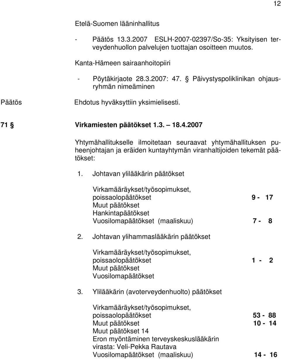 2007 Yhtymähallitukselle ilmoitetaan seuraavat yhtymähallituksen puheenjohtajan ja eräiden kuntayhtymän viranhaltijoiden tekemät päätökset: 1.