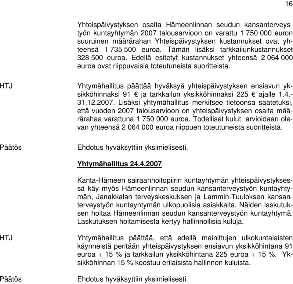 Yhtymähallitus päättää hyväksyä yhteispäivystyksen ensiavun yksikköhinnaksi 91 ja tarkkailun yksikköhinnaksi 225 ajalle 1.4.- 31.12.2007.