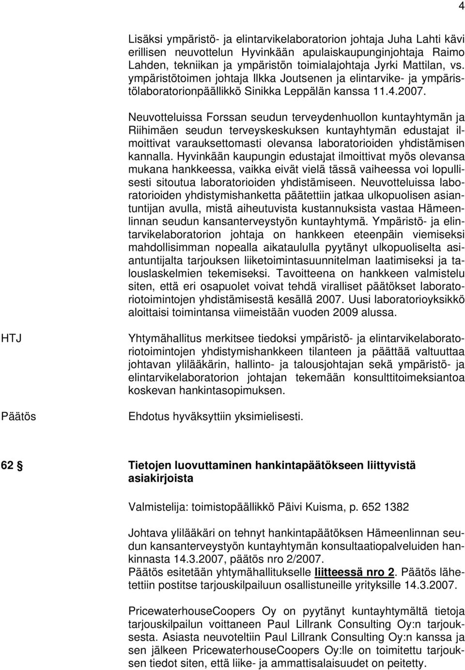 Neuvotteluissa Forssan seudun terveydenhuollon kuntayhtymän ja Riihimäen seudun terveyskeskuksen kuntayhtymän edustajat ilmoittivat varauksettomasti olevansa laboratorioiden yhdistämisen kannalla.