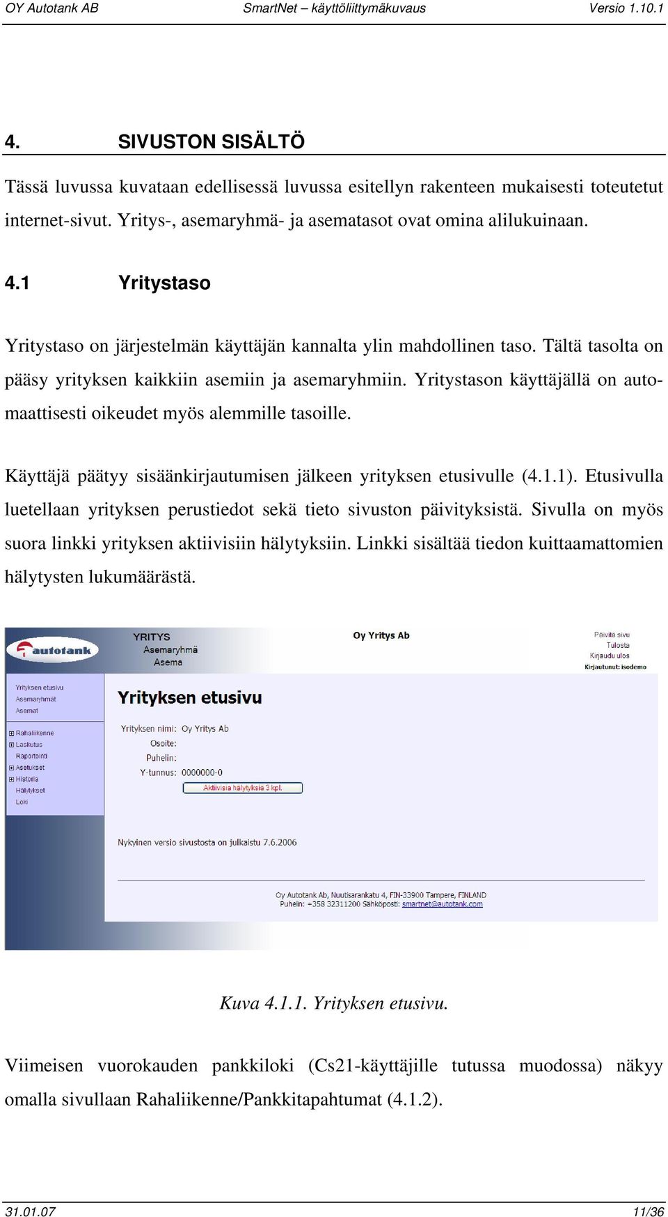 Yritystason käyttäjällä on automaattisesti oikeudet myös alemmille tasoille. Käyttäjä päätyy sisäänkirjautumisen jälkeen yrityksen etusivulle (4.1.1).