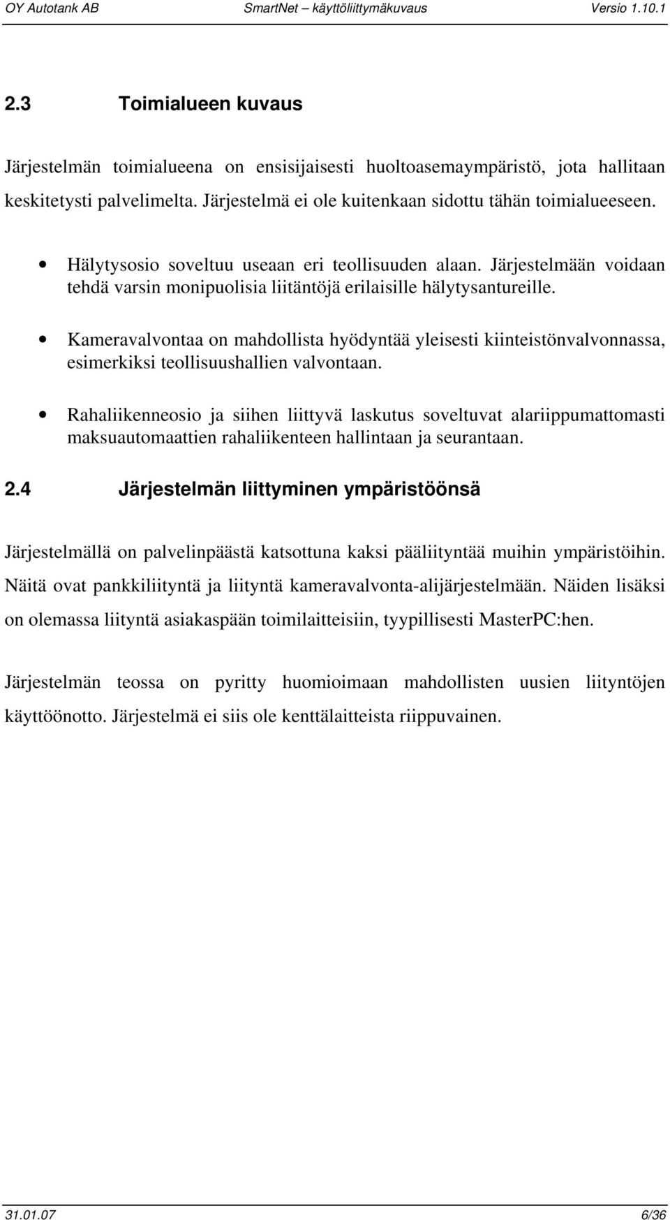 Kameravalvontaa on mahdollista hyödyntää yleisesti kiinteistönvalvonnassa, esimerkiksi teollisuushallien valvontaan.