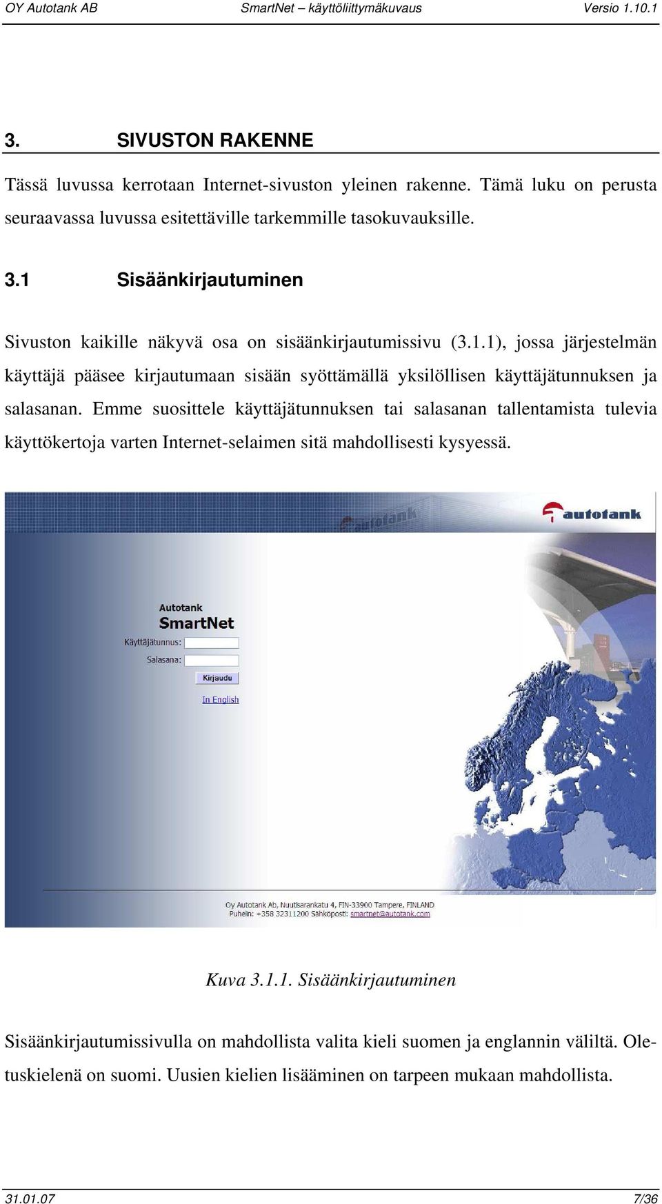 Emme suosittele käyttäjätunnuksen tai salasanan tallentamista tulevia käyttökertoja varten Internet-selaimen sitä mahdollisesti kysyessä. Kuva 3.1.