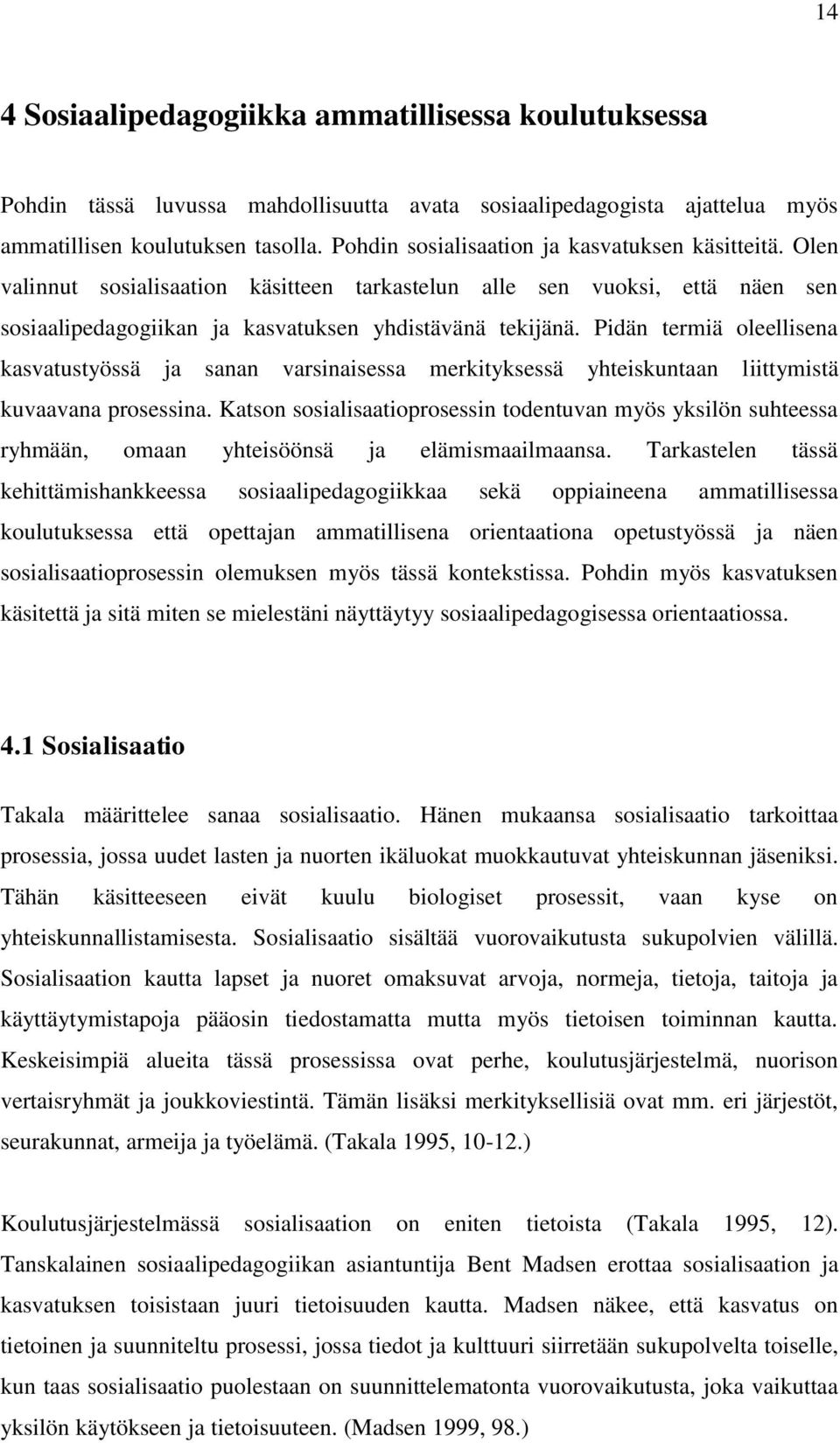 Pidän termiä oleellisena kasvatustyössä ja sanan varsinaisessa merkityksessä yhteiskuntaan liittymistä kuvaavana prosessina.