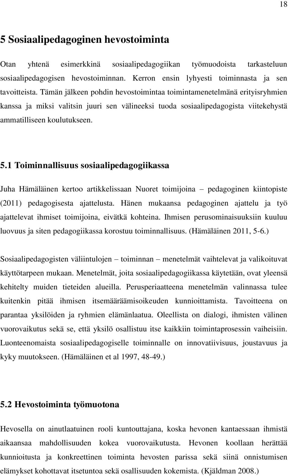 1 Toiminnallisuus sosiaalipedagogiikassa Juha Hämäläinen kertoo artikkelissaan Nuoret toimijoina pedagoginen kiintopiste (2011) pedagogisesta ajattelusta.