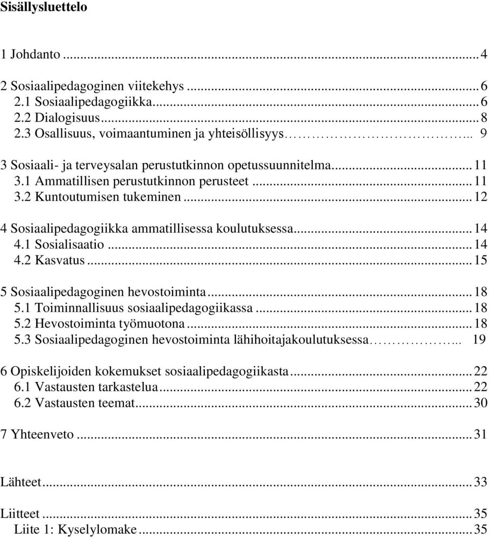 .. 12 4 Sosiaalipedagogiikka ammatillisessa koulutuksessa... 14 4.1 Sosialisaatio... 14 4.2 Kasvatus... 15 5 Sosiaalipedagoginen hevostoiminta... 18 5.1 Toiminnallisuus sosiaalipedagogiikassa... 18 5.2 Hevostoiminta työmuotona.