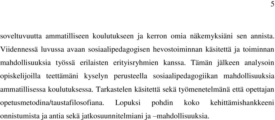 Tämän jälkeen analysoin opiskelijoilla teettämäni kyselyn perusteella sosiaalipedagogiikan mahdollisuuksia ammatillisessa koulutuksessa.