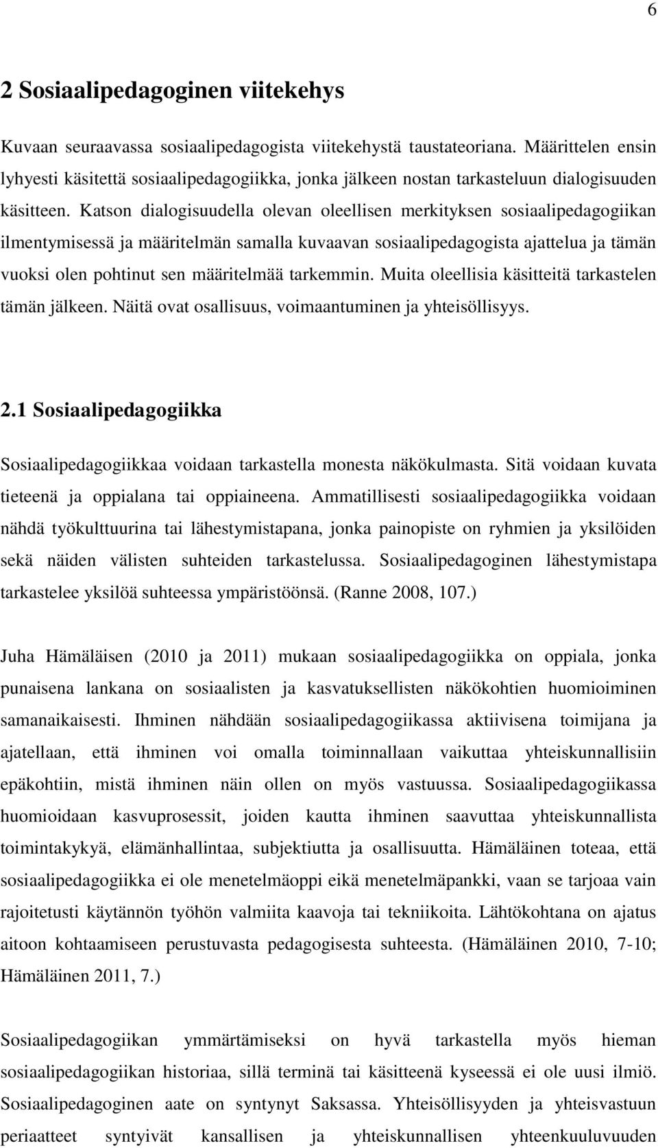 Katson dialogisuudella olevan oleellisen merkityksen sosiaalipedagogiikan ilmentymisessä ja määritelmän samalla kuvaavan sosiaalipedagogista ajattelua ja tämän vuoksi olen pohtinut sen määritelmää