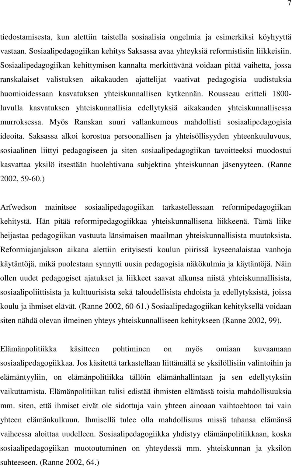 yhteiskunnallisen kytkennän. Rousseau eritteli 1800- luvulla kasvatuksen yhteiskunnallisia edellytyksiä aikakauden yhteiskunnallisessa murroksessa.