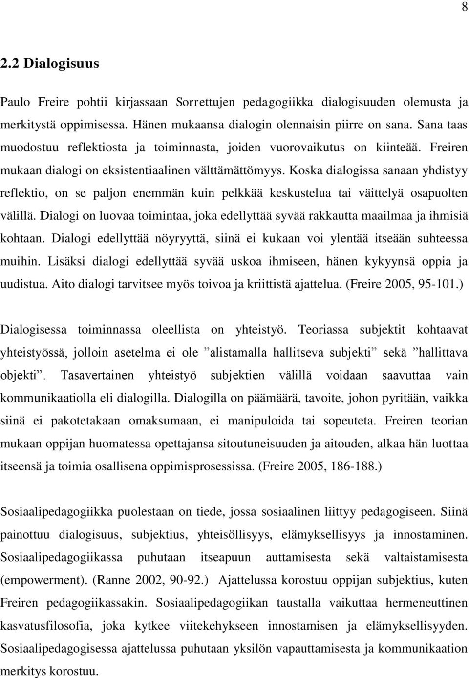 Koska dialogissa sanaan yhdistyy reflektio, on se paljon enemmän kuin pelkkää keskustelua tai väittelyä osapuolten välillä.