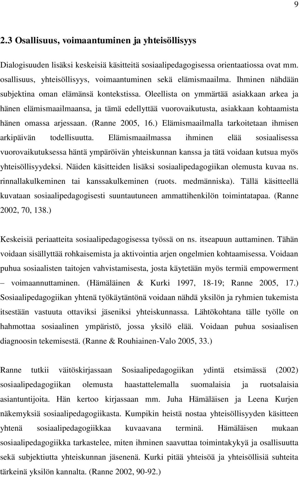 Oleellista on ymmärtää asiakkaan arkea ja hänen elämismaailmaansa, ja tämä edellyttää vuorovaikutusta, asiakkaan kohtaamista hänen omassa arjessaan. (Ranne 2005, 16.