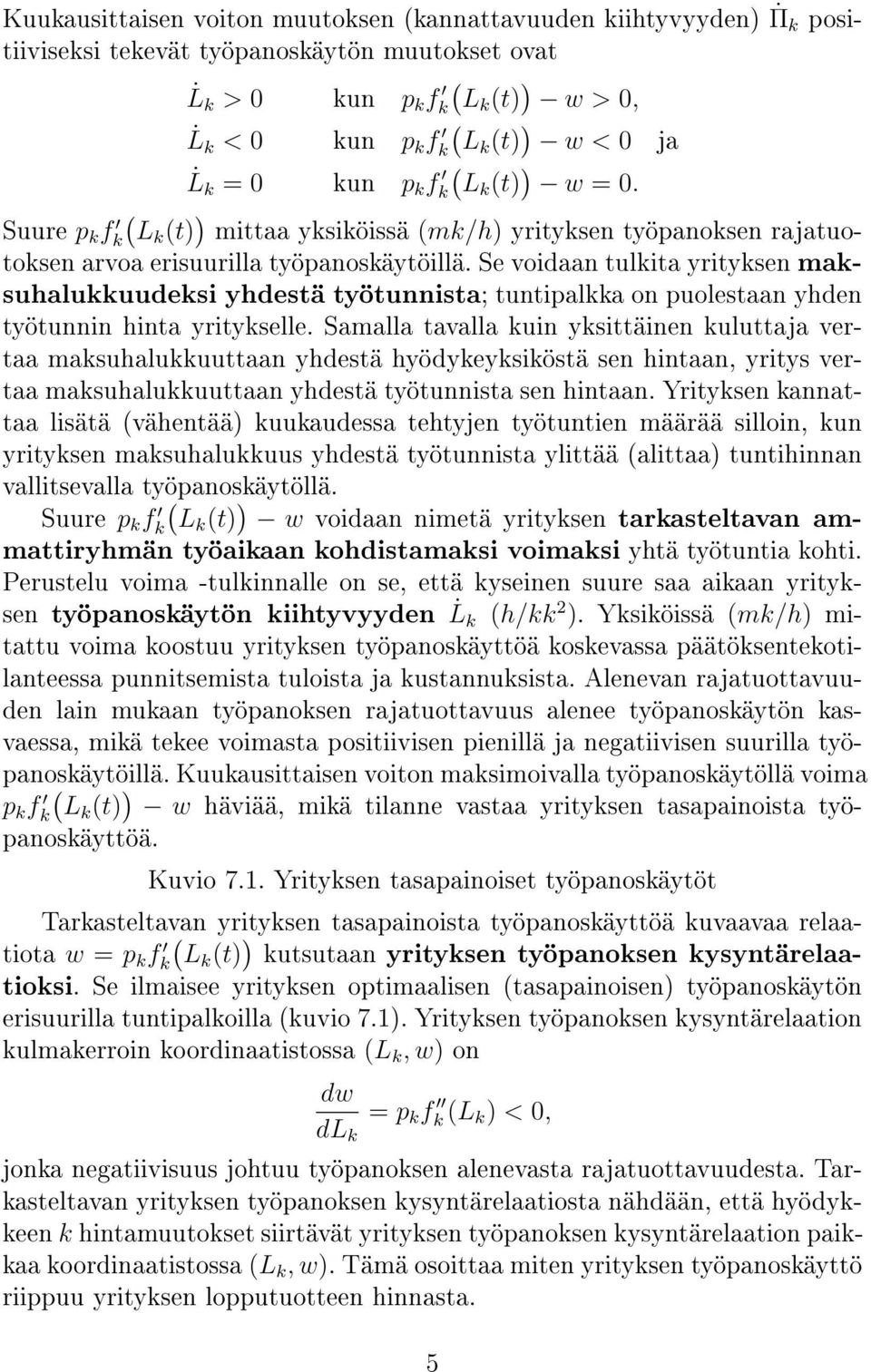 Se voidaan tulkita yrityksen maksuhalukkuudeksi yhdestä työtunnista; tuntipalkka on puolestaan yhden työtunnin hinta yritykselle.