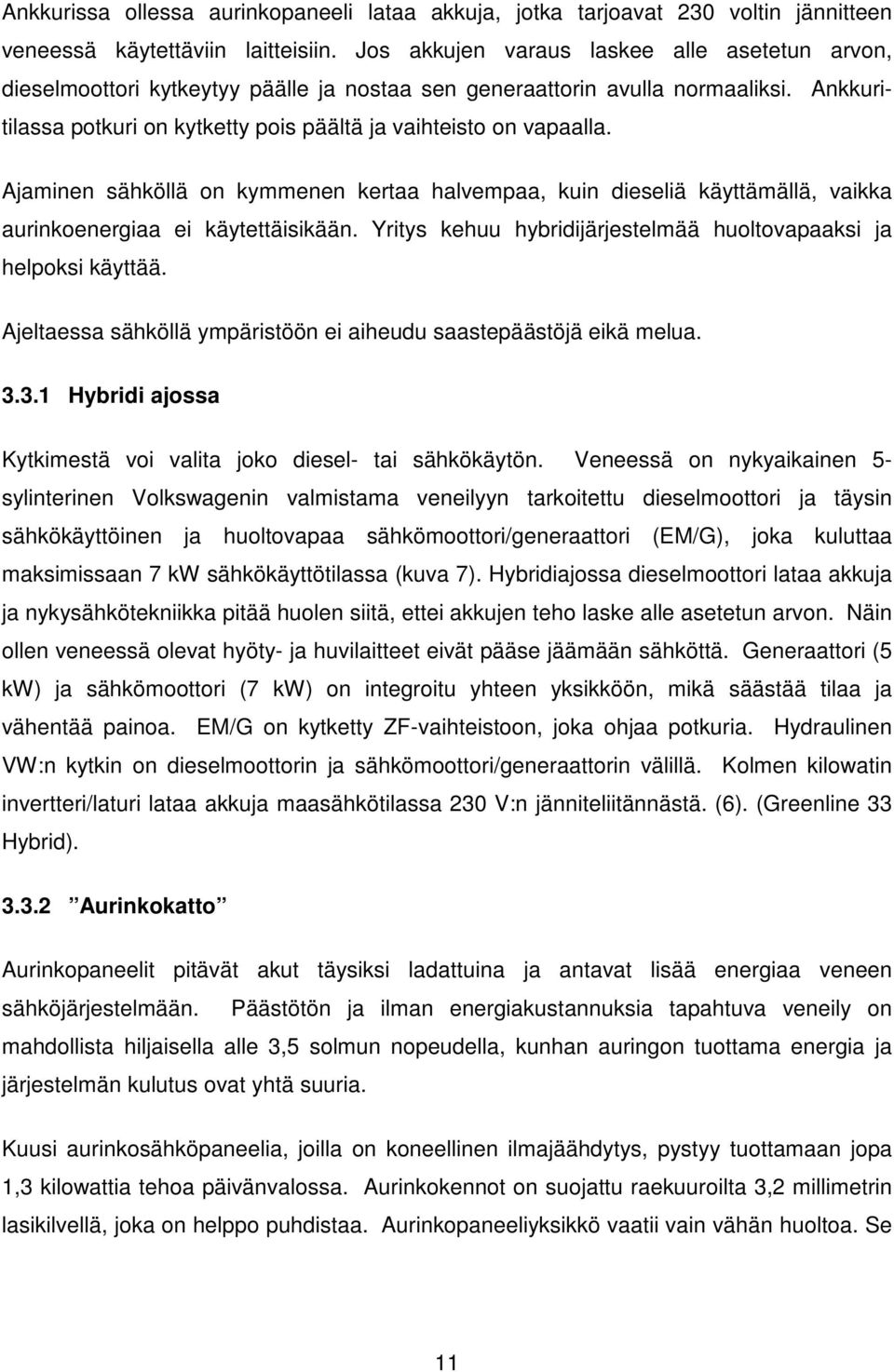 Ajaminen sähköllä on kymmenen kertaa halvempaa, kuin dieseliä käyttämällä, vaikka aurinkoenergiaa ei käytettäisikään. Yritys kehuu hybridijärjestelmää huoltovapaaksi ja helpoksi käyttää.