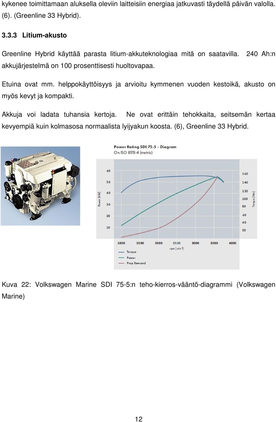 240 Ah:n akkujärjestelmä on 100 prosenttisesti huoltovapaa. Etuina ovat mm.