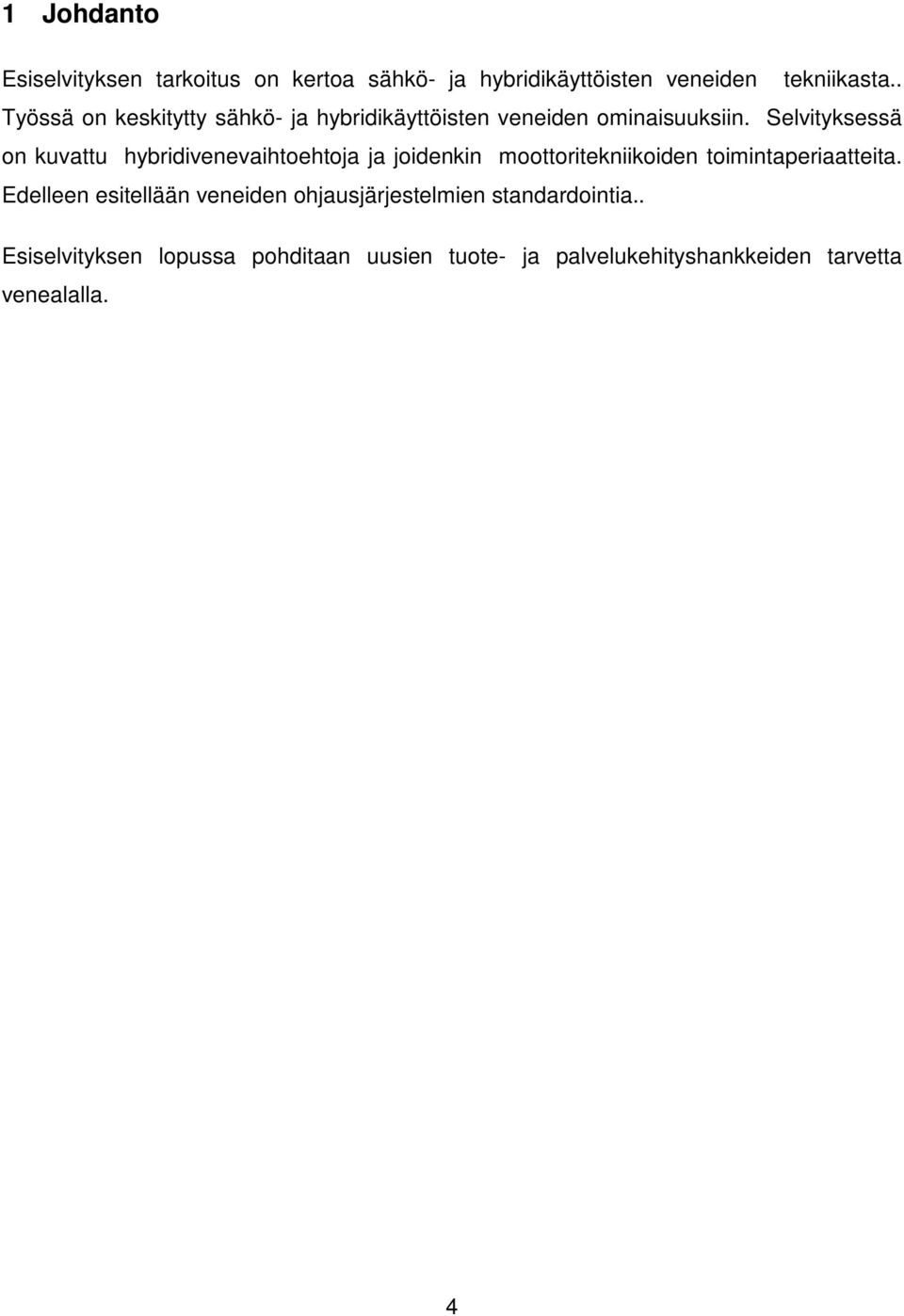 Selvityksessä on kuvattu hybridivenevaihtoehtoja ja joidenkin moottoritekniikoiden toimintaperiaatteita.