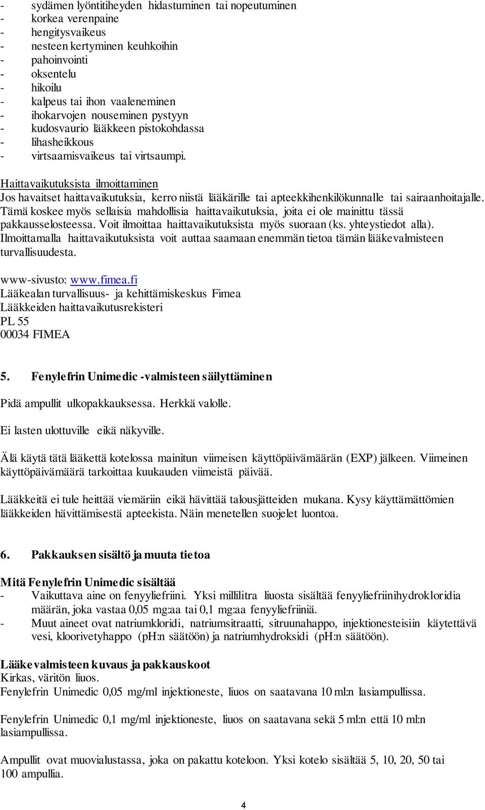 Haittavaikutuksista ilmoittaminen Jos havaitset haittavaikutuksia, kerro niistä lääkärille tai apteekkihenkilökunnalle tai sairaanhoitajalle.