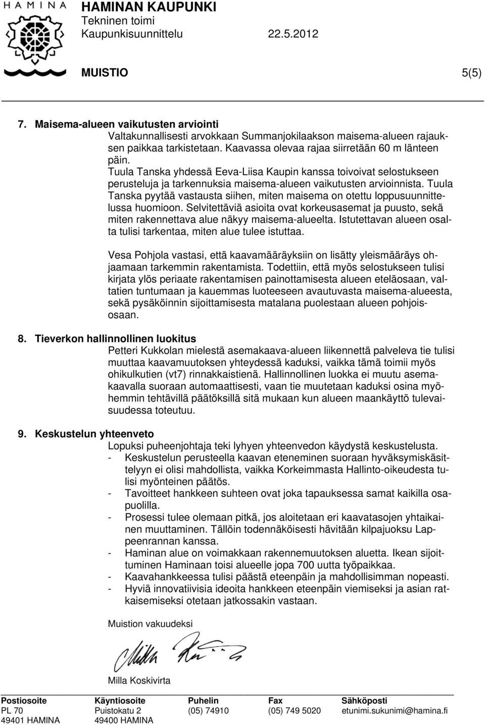 Tuula Tanska pyytää vastausta siihen, miten maisema on otettu loppusuunnittelussa huomioon. Selvitettäviä asioita ovat korkeusasemat ja puusto, sekä miten rakennettava alue näkyy maisema-alueelta.