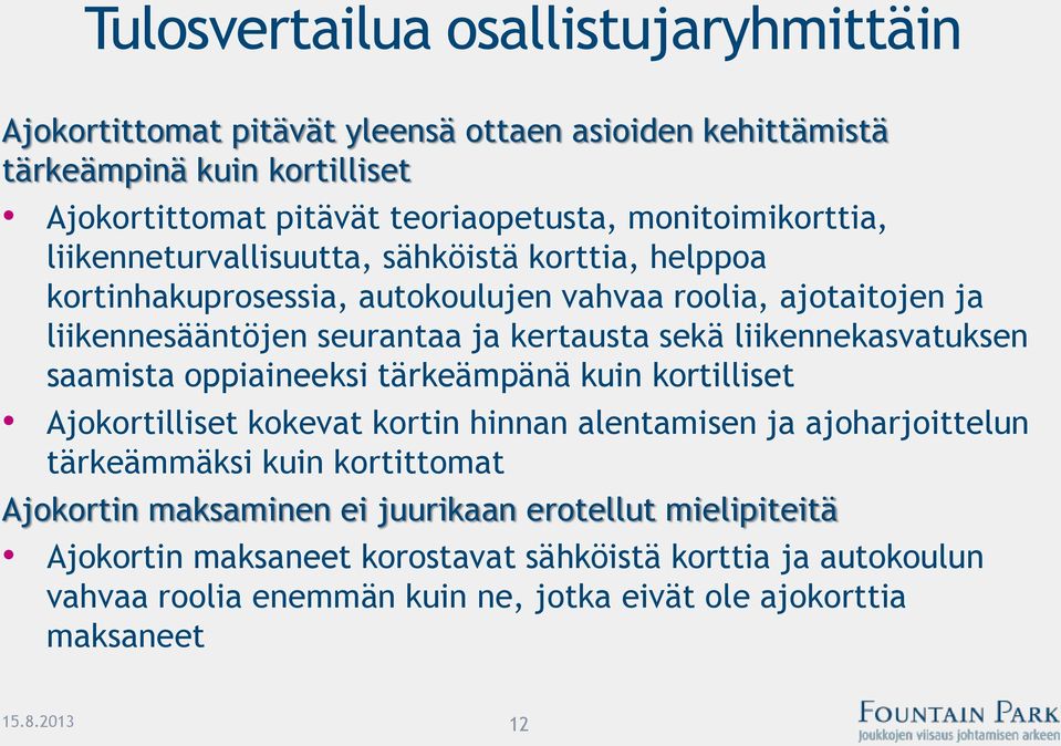 liikennekasvatuksen saamista oppiaineeksi tärkeämpänä kuin kortilliset Ajokortilliset kokevat kortin hinnan alentamisen ja ajoharjoittelun tärkeämmäksi kuin kortittomat Ajokortin