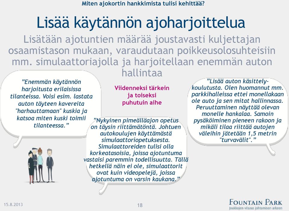 lastata auton täyteen kavereita "harhauttamaan" kuskia ja katsoa miten kuski toimii tilanteessa. Miten ajokortin hankkimista tulisi kehittää?