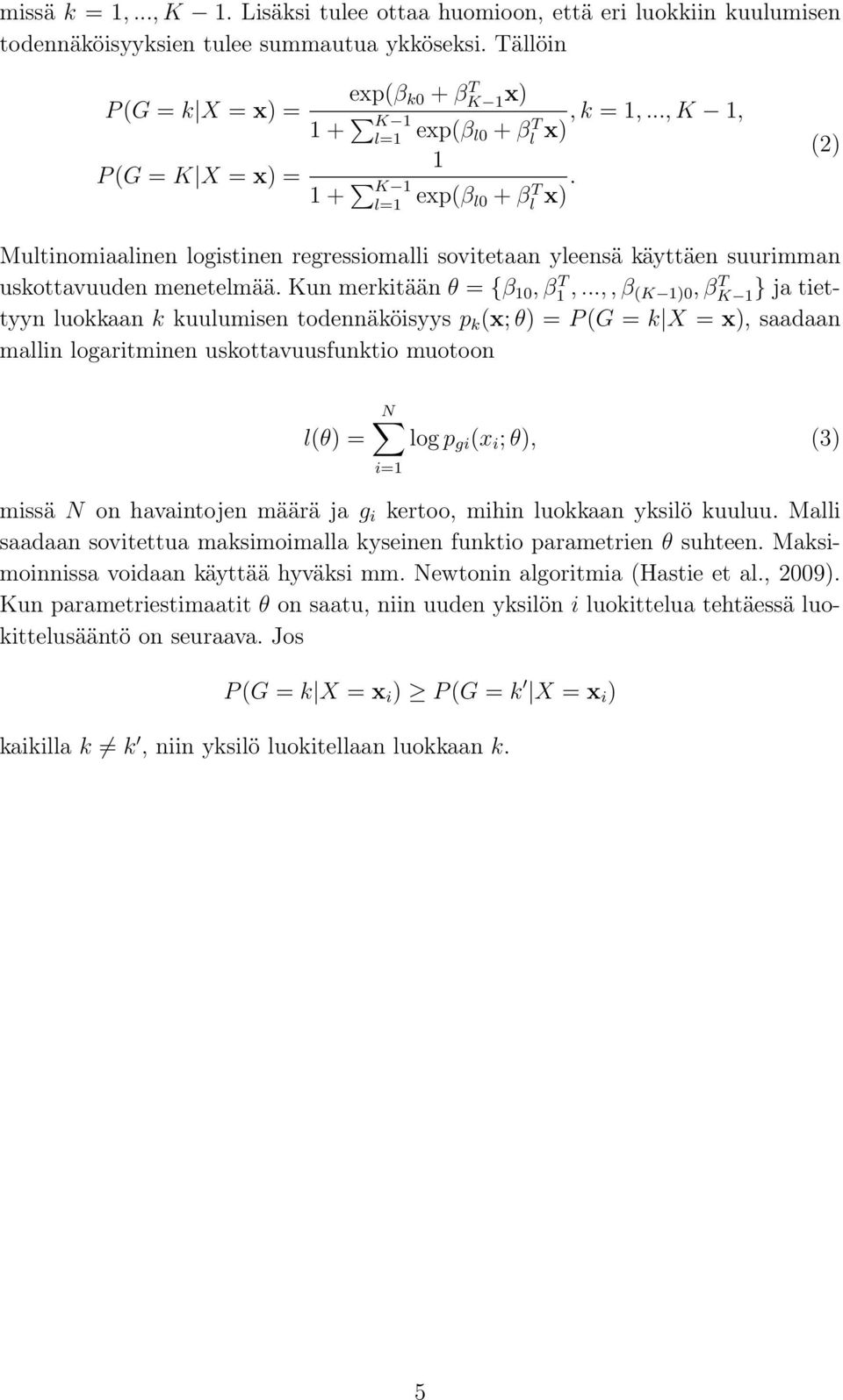 (2) Multinomiaalinen logistinen regressiomalli sovitetaan yleensä käyttäen suurimman uskottavuuden menetelmää. Kun merkitään θ = {β 10, β1 T,.