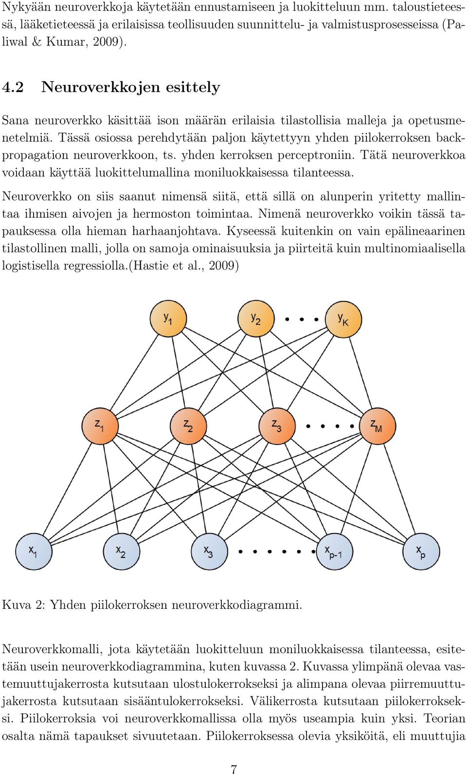 Tässä osiossa perehdytään paljon käytettyyn yhden piilokerroksen backpropagation neuroverkkoon, ts. yhden kerroksen perceptroniin.