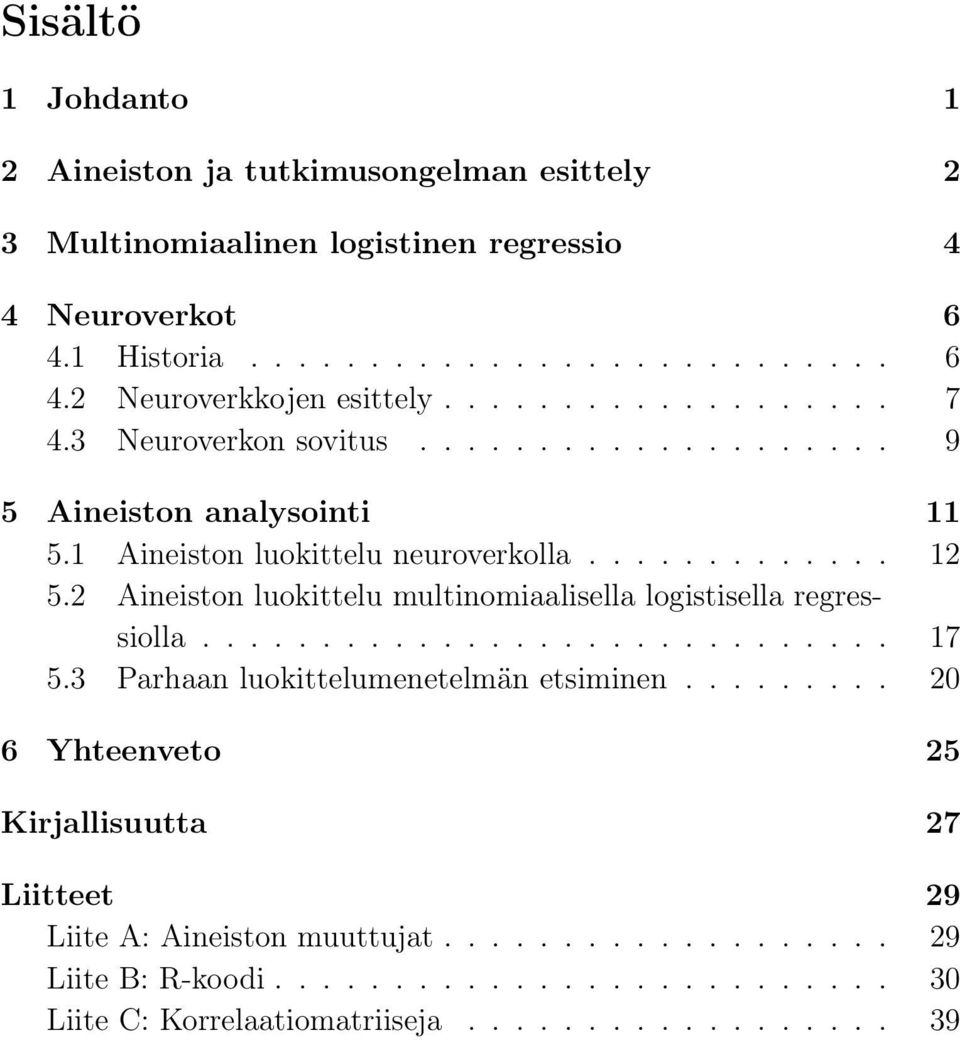 2 Aineiston luokittelu multinomiaalisella logistisella regressiolla............................. 17 5.3 Parhaan luokittelumenetelmän etsiminen.