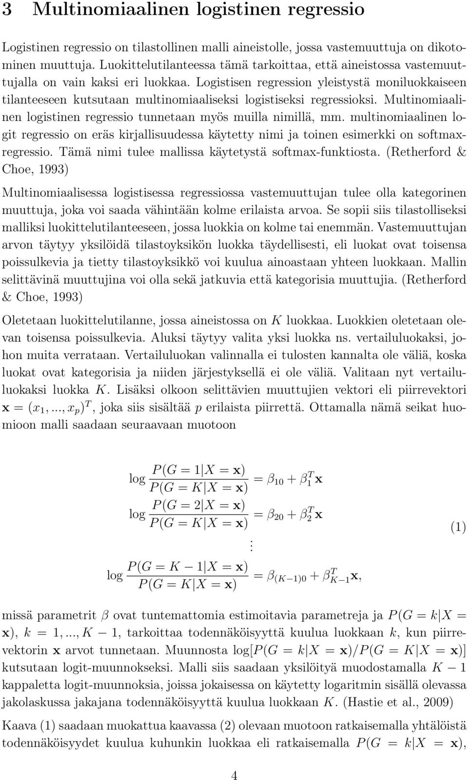 Logistisen regression yleistystä moniluokkaiseen tilanteeseen kutsutaan multinomiaaliseksi logistiseksi regressioksi. Multinomiaalinen logistinen regressio tunnetaan myös muilla nimillä, mm.